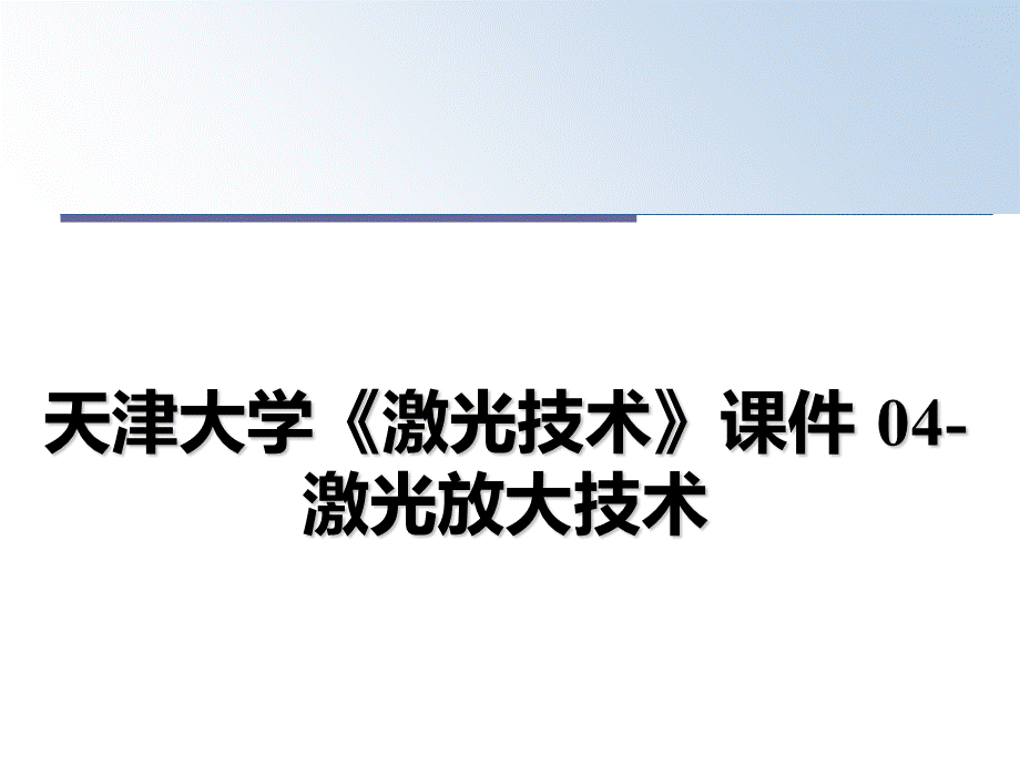 最新天津大学《激光技术》课件-04-激光放大技术课件pptPPT文档格式.ppt_第1页