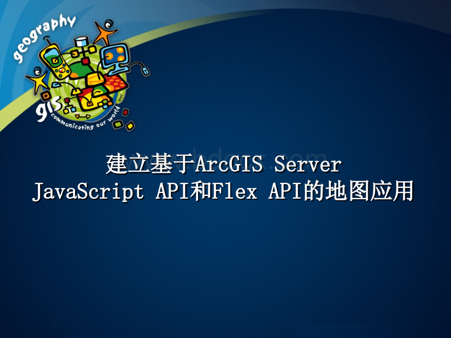 建立基于ArcGIS Server的Javascript API和Flex API的地图应用.ppt_第1页