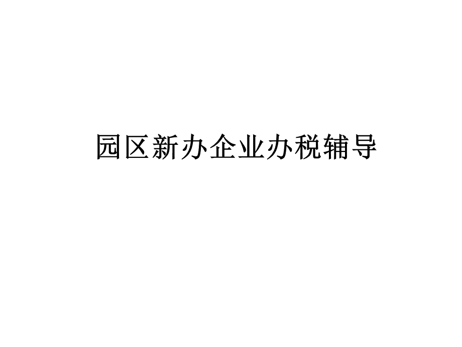 [财务管理]园区新办企业办税辅导.pptx