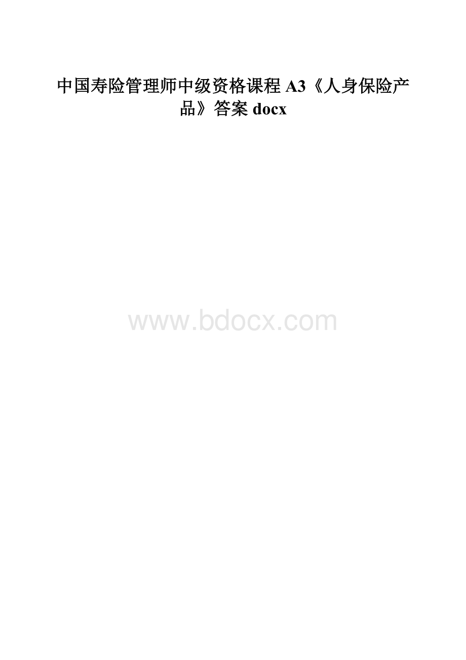 中国寿险管理师中级资格课程A3《人身保险产品》答案docx.docx